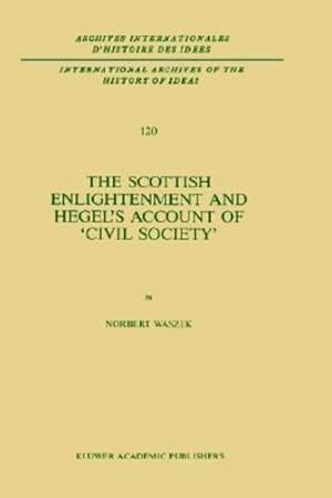 Seller image for The Scottish Enlightenment and Hegelâ  s Account of â  Civil Societyâ   (International Archives of the History of Ideas Archives internationales d'histoire des id ©es) by Waszek, N. [Hardcover ] for sale by booksXpress