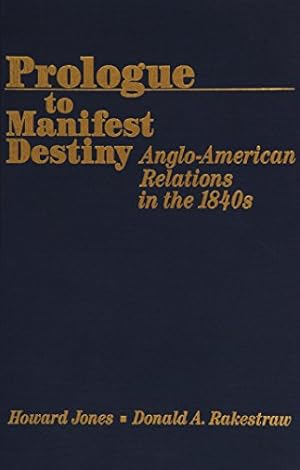 Seller image for Prologue to Manifest Destiny: Anglo-American Relations in the 1840's by Jones, Howard, Rakestraw, Donald A. [Hardcover ] for sale by booksXpress