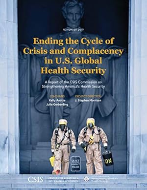 Seller image for Ending the Cycle of Crisis and Complacency in U.S. Global Health Security: A Report of the CSIS Commission on Strengthening Americaâ  s Health Security (CSIS Reports) by Ayotte, Kelly, Gerberding, Julie, Morrison, J. Stephen [Paperback ] for sale by booksXpress