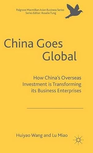 Seller image for China Goes Global: The Impact of Chinese Overseas Investment on its Business Enterprises (Palgrave Macmillan Asian Business Series) by Wang, Huiyao, Lu, Miao [Hardcover ] for sale by booksXpress