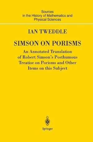 Imagen del vendedor de Simson on Porisms: An Annotated Translation of Robert Simson's Posthumous Treatise on Porisms and Other Items on this Subject (Sources and Studies in the History of Mathematics and Physical Sciences) by Tweddle, Ian [Paperback ] a la venta por booksXpress