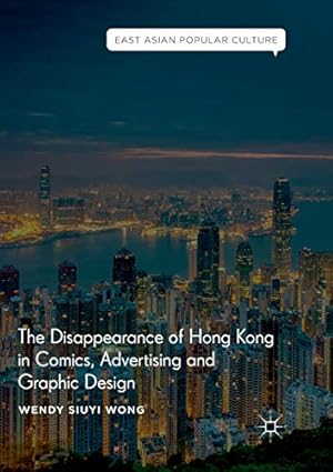 Imagen del vendedor de The Disappearance of Hong Kong in Comics, Advertising and Graphic Design (East Asian Popular Culture) by Wong, Wendy Siuyi [Paperback ] a la venta por booksXpress