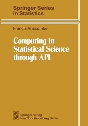 Seller image for Computing in Statistical Science through Apl (Springer Series in Statistics) by Anscombe, Francis John [Paperback ] for sale by booksXpress