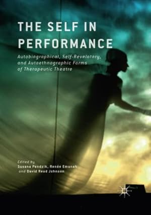 Bild des Verkufers fr The Self in Performance: Autobiographical, Self-Revelatory, and Autoethnographic Forms of Therapeutic Theatre [Paperback ] zum Verkauf von booksXpress