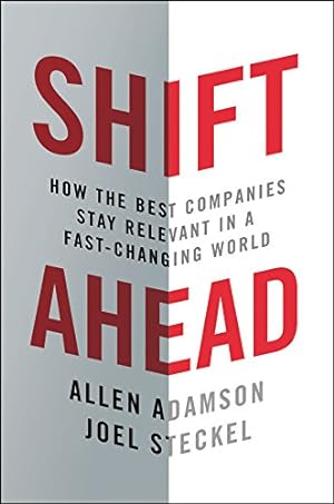 Bild des Verkufers fr Shift Ahead: How the Best Companies Stay Relevant in a Fast-Changing World by Adamson, Allen, Steckel, Joel [Hardcover ] zum Verkauf von booksXpress