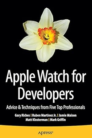 Seller image for Apple Watch for Developers: Advice & Techniques from Five Top Professionals by Riches, Gary, Maison, Jamie, Klosterman, Matt, Griffin, Mark, Martinez Jr., Ruben [Paperback ] for sale by booksXpress