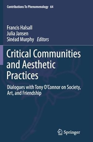 Imagen del vendedor de Critical Communities and Aesthetic Practices: Dialogues with Tony OâConnor on Society, Art, and Friendship (Contributions to Phenomenology) [Paperback ] a la venta por booksXpress