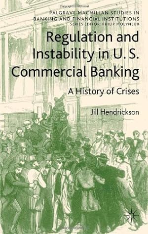 Seller image for Regulation and Instability in U.S. Commercial Banking: A History of Crises (Palgrave Macmillan Studies in Banking and Financial Institutions) by Hendrickson, Jill M. [Hardcover ] for sale by booksXpress