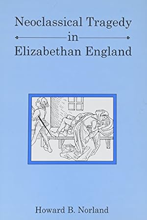 Immagine del venditore per Neoclassical Tragedy in Elizabethan England by Norland, Howard B. [Hardcover ] venduto da booksXpress