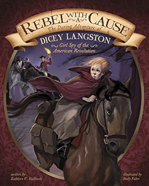 Seller image for Rebel with a Cause: The Daring Adventure of Dicey Langston, Girl Spy of the American Revolution (Encounter: Narrative Nonfiction Picture Books) by Kudlinski, Kathleen V. [Paperback ] for sale by booksXpress
