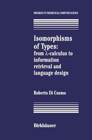 Image du vendeur pour Isomorphisms of Types: from ? -calculus to information retrieval and language design (Progress in Theoretical Computer Science) by Cosmo, Roberto Di [Paperback ] mis en vente par booksXpress