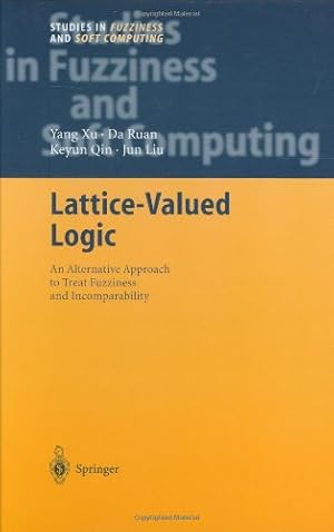 Seller image for Lattice-Valued Logic: An Alternative Approach to Treat Fuzziness and Incomparability (Studies in Fuzziness and Soft Computing) (v. 132) by Xu, Yang, Ruan, Da, Qin, Keyun, Liu, Jun [Hardcover ] for sale by booksXpress