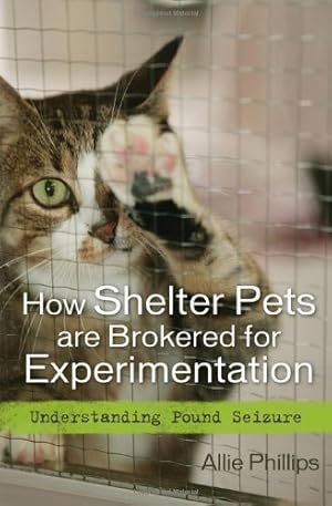 Seller image for How Shelter Pets are Brokered for Experimentation: Understanding Pound Seizure by Phillips attorney; animal Advocate; Master-Teacher Energy Healer for Animals; author of How Shelter Pets are Brokered for Experimentation: Understanding Pound Seizure and Defending the Defenseless: A Guide to Protecting and Advocating for Pets, Allie [Hardcover ] for sale by booksXpress