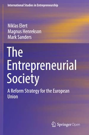 Seller image for The Entrepreneurial Society: A Reform Strategy for the European Union (International Studies in Entrepreneurship, 43) by Elert, Niklas, Henrekson, Magnus, Sanders, Mark [Paperback ] for sale by booksXpress