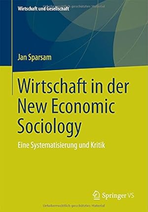 Seller image for Wirtschaft in der New Economic Sociology: Eine Systematisierung und Kritik (Wirtschaft + Gesellschaft) (German Edition) by Sparsam, Jan [Paperback ] for sale by booksXpress