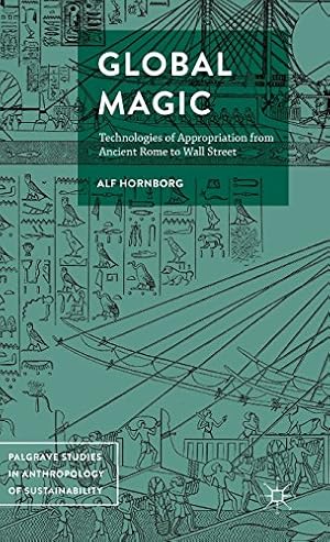 Seller image for Global Magic: Technologies of Appropriation from Ancient Rome to Wall Street (Palgrave Studies in Anthropology of Sustainability) by Hornborg, Alf [Hardcover ] for sale by booksXpress