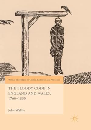 Image du vendeur pour The Bloody Code in England and Wales, 1760â  1830 (World Histories of Crime, Culture and Violence) by Walliss, John [Paperback ] mis en vente par booksXpress