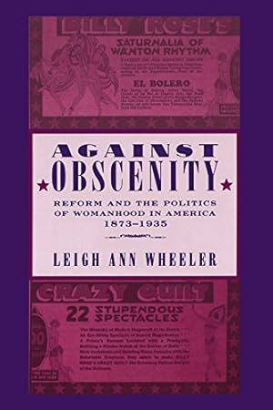 Image du vendeur pour Against Obscenity: Reform and the Politics of Womanhood in America, 18731935 (Reconfiguring American Political History) by Wheeler, Leigh Ann [Paperback ] mis en vente par booksXpress