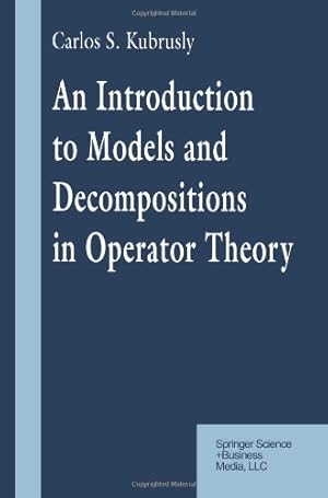 Seller image for An Introduction to Models and Decompositions in Operator Theory by S.Kubrusly, Carlos [Paperback ] for sale by booksXpress