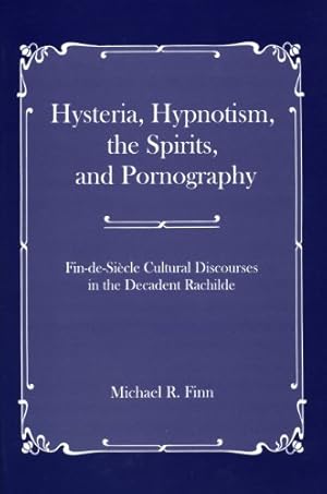 Image du vendeur pour Hysteria, Hypnotism, the Spirits and Pornography: Fin-de-Si_cle Cultural Discourses in the Decadent Rachilde by Finn, Michael R. [Hardcover ] mis en vente par booksXpress