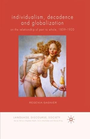 Imagen del vendedor de Individualism, Decadence and Globalization: On the Relationship of Part to Whole, 1859â  1920 (Language, Discourse, Society) by Gagnier, Regenia [Paperback ] a la venta por booksXpress