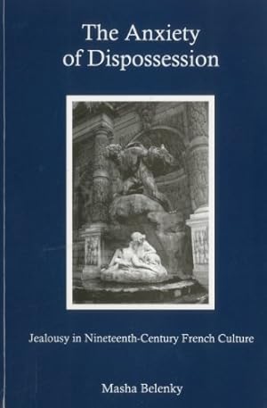 Image du vendeur pour The Anxiety of Dispossession: Jealousy in Nineteenth-Century French Culture by Belenky, Masha [Hardcover ] mis en vente par booksXpress