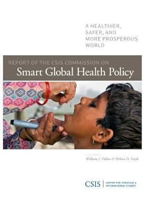 Seller image for Report of the CSIS Commission on Smart Global Health Policy: A Healthier, Safer, and More Prosperous World (CSIS Reports) by Fallon, William J., Gayle, Helene D. [Paperback ] for sale by booksXpress