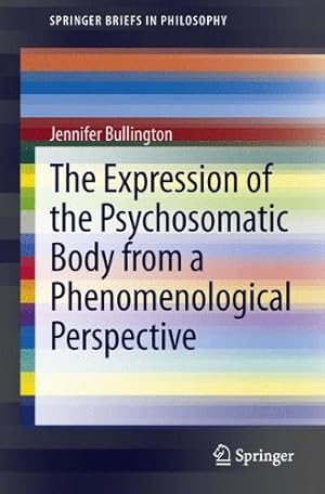 Seller image for The Expression of the Psychosomatic Body from a Phenomenological Perspective (SpringerBriefs in Philosophy) by Bullington, Jennifer [Paperback ] for sale by booksXpress