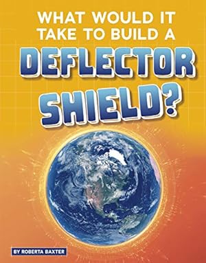 Seller image for What Would It Take to Build a Deflector Shield? (Sci-Fi Tech) by Baxter, Roberta [Paperback ] for sale by booksXpress