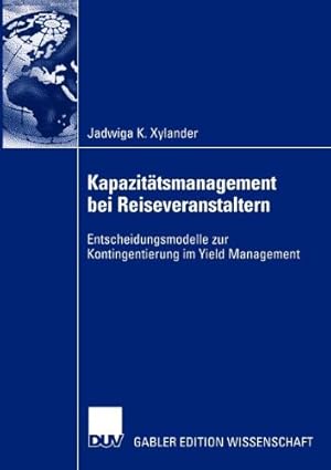 Bild des Verkufers fr Kapazit ¤tsmanagement bei Reiseveranstaltern: Entscheidungsmodelle zur Kontingentierung im Yield Management (German Edition) by Xylander, Jadwiga K. [Paperback ] zum Verkauf von booksXpress