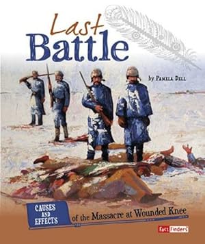 Imagen del vendedor de Last Battle: Causes and Effects of the Massacre at Wounded Knee (Cause and Effect: American Indian History) by Dell, Pamela [Paperback ] a la venta por booksXpress