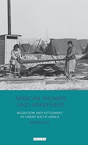 Image du vendeur pour African Women and Apartheid: Migration and Settlement in Urban South Africa (International Library of African Studies): v. 25 mis en vente par WeBuyBooks