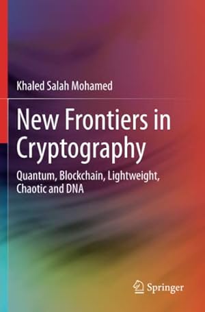 Seller image for New Frontiers in Cryptography: Quantum, Blockchain, Lightweight, Chaotic and DNA by Mohamed, Khaled Salah [Paperback ] for sale by booksXpress