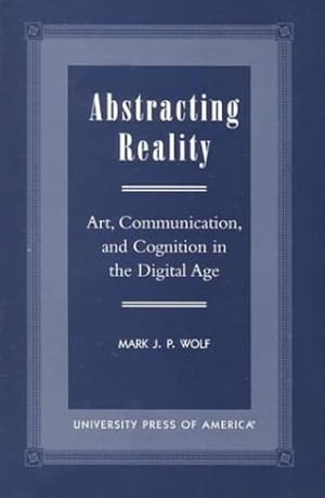 Bild des Verkufers fr Abstracting Reality: Art, Communication, and Cognition in the Digital Age by Wolf, Mark J. P. [Paperback ] zum Verkauf von booksXpress