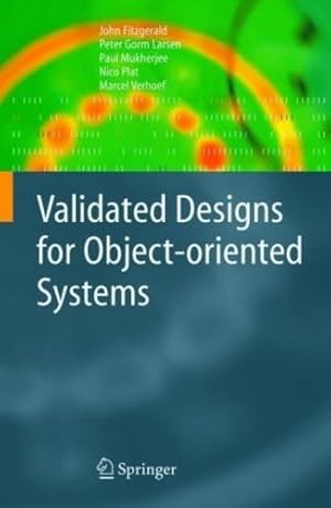 Image du vendeur pour Validated Designs for Object-oriented Systems by Fitzgerald, John, Larsen, Peter Gorm, Mukherjee, Paul, Plat, Nico, Verhoef, Marcel [Hardcover ] mis en vente par booksXpress