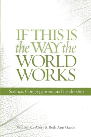 Seller image for If This Is the Way the World Works: Science, Congregations, and Leadership by Avery, William O., Gaede, Beth Ann [Paperback ] for sale by booksXpress