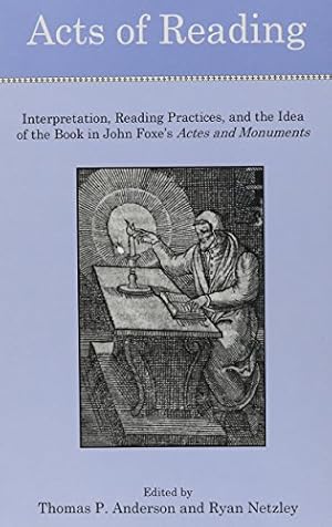 Image du vendeur pour Acts of Reading: Interpretation, Reading Practices, and the Idea of the Book in John Foxe's Actes and Monuments [Hardcover ] mis en vente par booksXpress