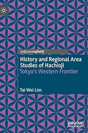 Imagen del vendedor de History and Regional Area Studies of Hachioji: Tokyo's Western Frontier by Lim, Tai Wei [Hardcover ] a la venta por booksXpress
