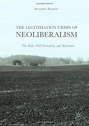 Seller image for The Legitimation Crisis of Neoliberalism: The State, Will-Formation, and Resistance by Bonanno, Alessandro [Hardcover ] for sale by booksXpress