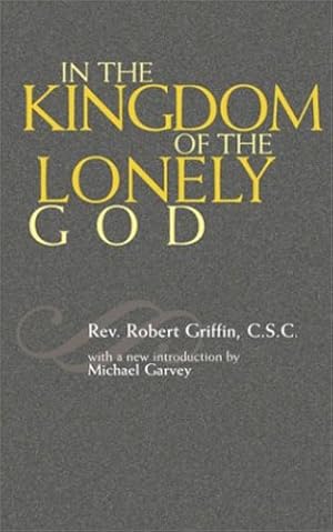 Image du vendeur pour In the Kingdom of the Lonely God by Griffin C.S.C., Robert Rev. [Hardcover ] mis en vente par booksXpress