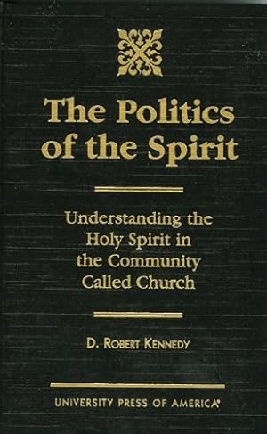 Bild des Verkufers fr The Politics of the Spirit: Understanding the Holy Spirit in the Community called Church by Kennedy, Robert D. [Hardcover ] zum Verkauf von booksXpress