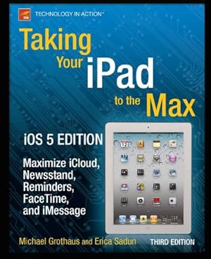 Seller image for Taking Your iPad to the Max, iOS 5 Edition: Maximize iCloud, Newsstand, Reminders, FaceTime, and iMessage (Technology in Action) by Sadun, Erica, Grothaus, Michael [Paperback ] for sale by booksXpress