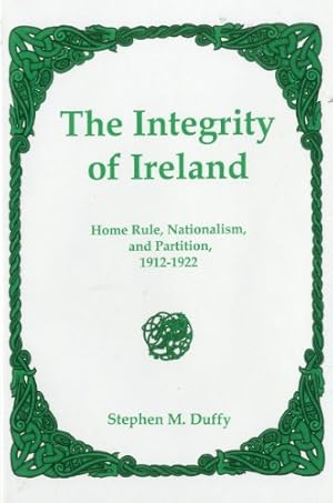 Image du vendeur pour The Integrity of Ireland: Home Rule, Nationalism, and Partition, 19121922 by Duffy, Stephen M. [Hardcover ] mis en vente par booksXpress