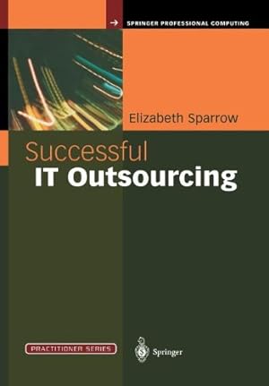 Seller image for Successful IT Outsourcing: From Choosing a Provider to Managing the Project (Practitioner Series) by Sparrow, Elizabeth [Paperback ] for sale by booksXpress