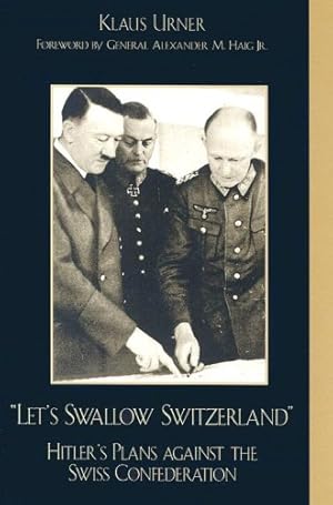 Seller image for Let's Swallow Switzerland: Hitler's Plans against the Swiss Confederation by Urner, Klaus, Haig, Ge n. Alexander M. [Hardcover ] for sale by booksXpress