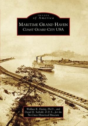 Seller image for Maritime Grand Haven: Coast Guard City USA (Images of America) by Ewing, Wallace K. Ph.D., Seibold, David H. D.D.S., Tri-Cities Historical Museum [Paperback ] for sale by booksXpress