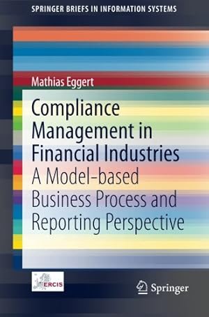 Image du vendeur pour Compliance Management in Financial Industries: A Model-based Business Process and Reporting Perspective (SpringerBriefs in Information Systems) by Eggert, Mathias [Paperback ] mis en vente par booksXpress