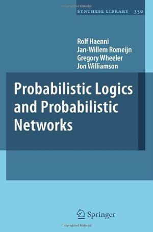 Seller image for Probabilistic Logics and Probabilistic Networks (Synthese Library) by Haenni, Rolf, Romeijn, Jan-Willem, Wheeler, Gregory, Williamson, Jon [Hardcover ] for sale by booksXpress