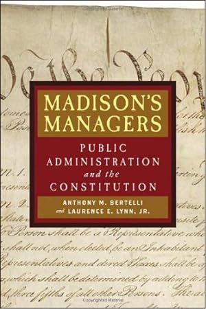Seller image for Madison's Managers: Public Administration and the Constitution (Johns Hopkins Studies in Governance and Public Management) by Bertelli, Anthony M., Lynn Jr., Laurence E. [Hardcover ] for sale by booksXpress