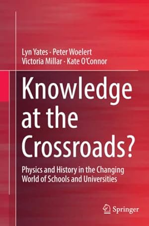 Seller image for Knowledge at the Crossroads?: Physics and History in the Changing World of Schools and Universities by Yates, Lyn, Woelert, Peter, Millar, Victoria, O'Connor, Kate [Paperback ] for sale by booksXpress